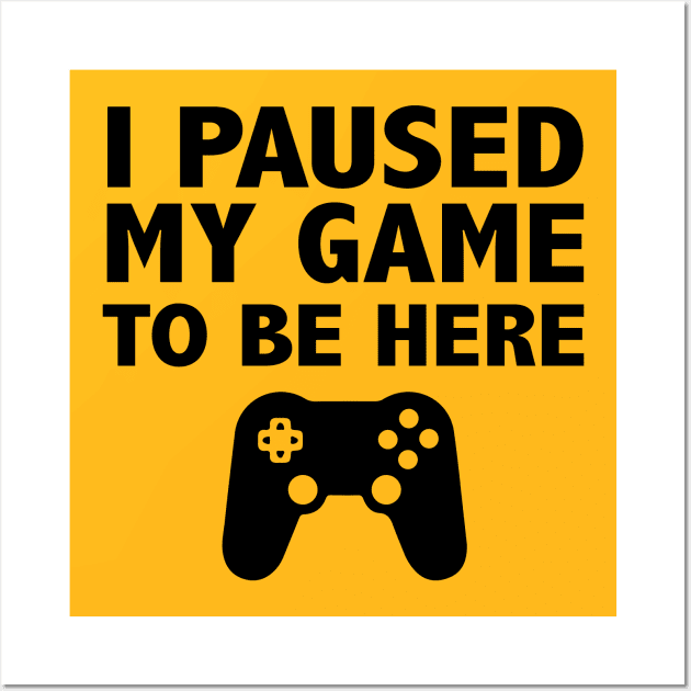 I Paused My Game To Be Here Funny Wall Art by animericans
